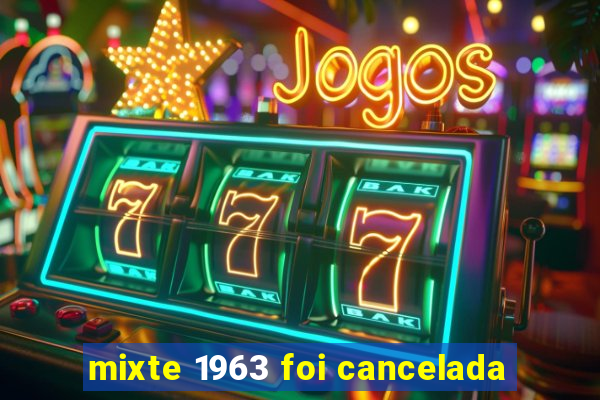 mixte 1963 foi cancelada